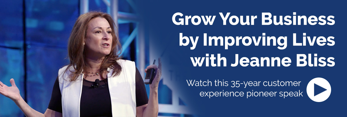 Grow your business by improving lives with Jeanne Bliss. Watch this 35-year customer experience pioneer speak.