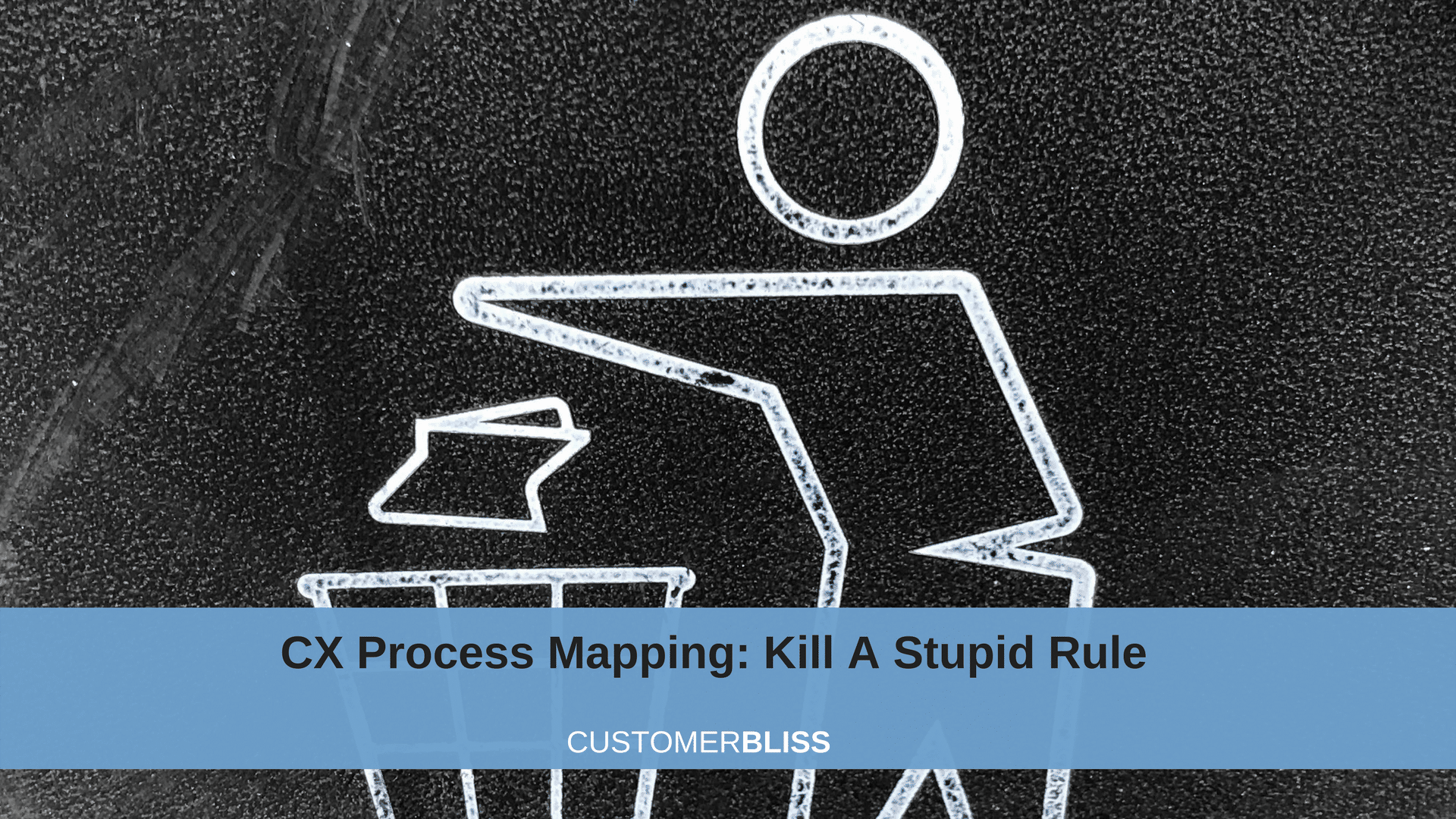 CX Process Mapping: Kill A Stupid Rule
