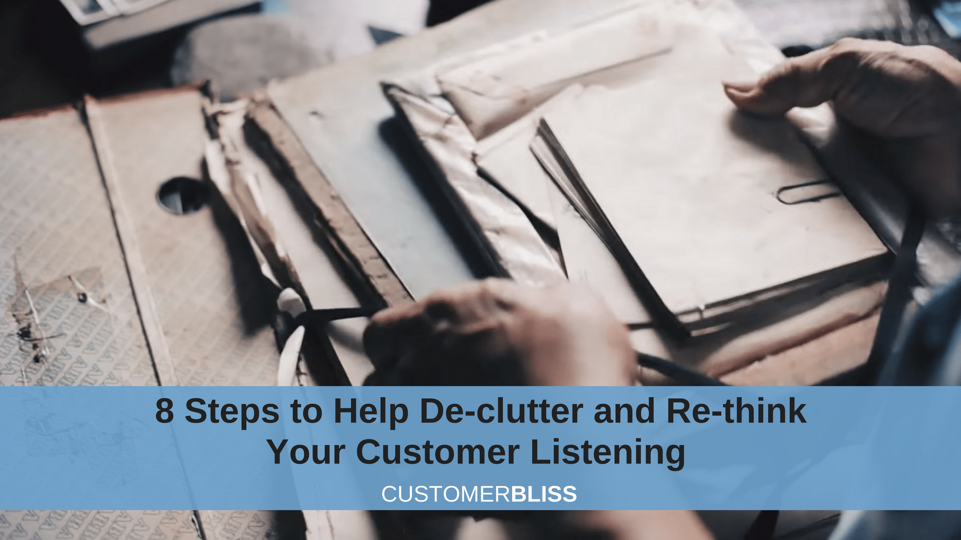 8 Steps to Help De-clutter and Re-think Your Customer Listening