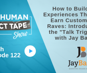 How to Build in Experiences That Will Earn Customers' Raves: Introducing the "Talk Trigger" with Jay Baer