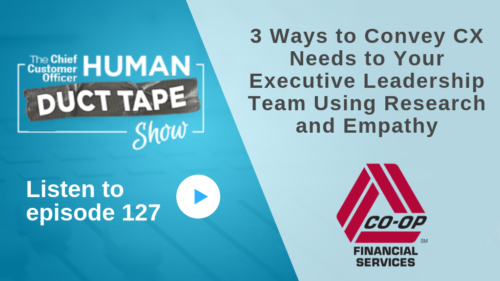 3 Ways to Convey CX Needs to Your Executive Leadership Team Using Research and Empathy