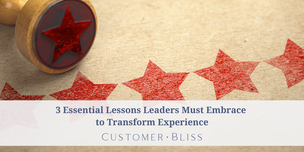 3 Essential Lessons Leaders Must Embrace To Transform Experience