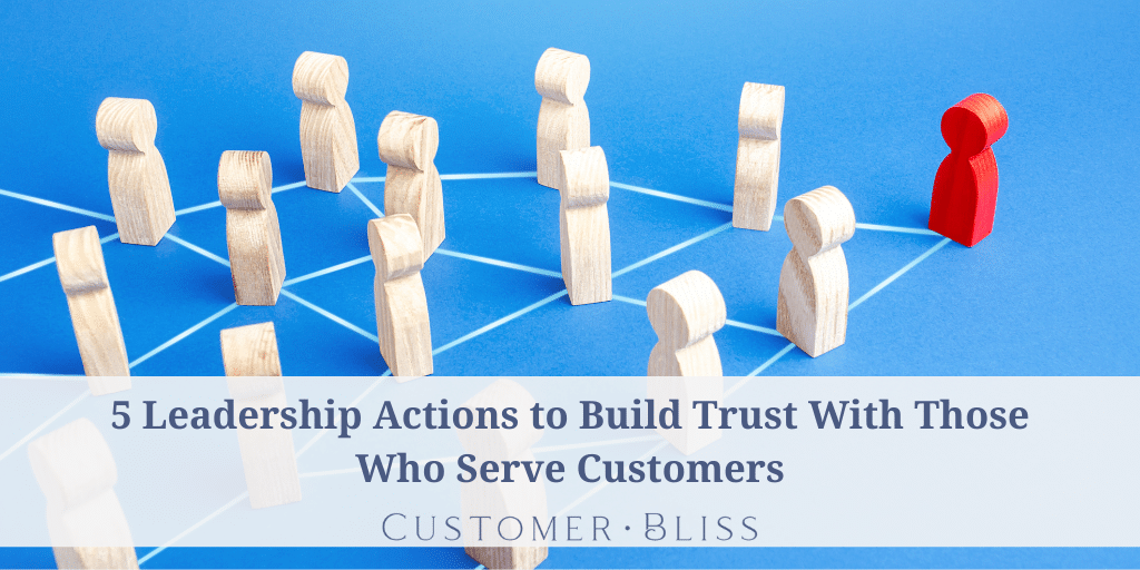 5 Leadership Actions to Build Trust With Those Who Serve Customers